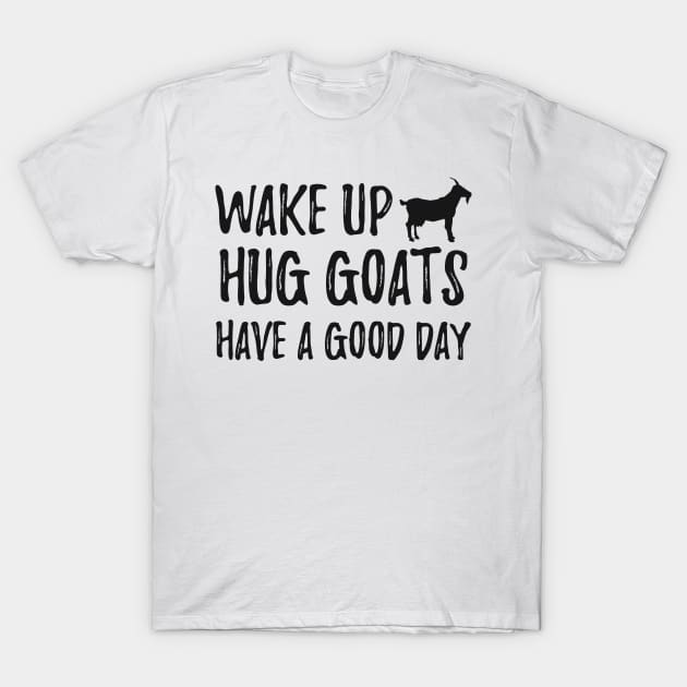 Goat - Wake up hug goats have a good day T-Shirt by KC Happy Shop